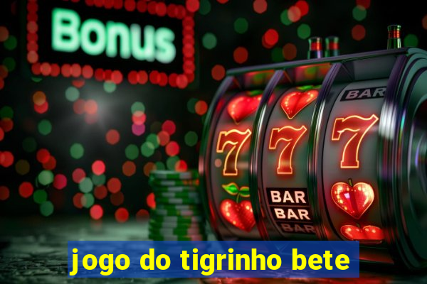 jogo do tigrinho bete